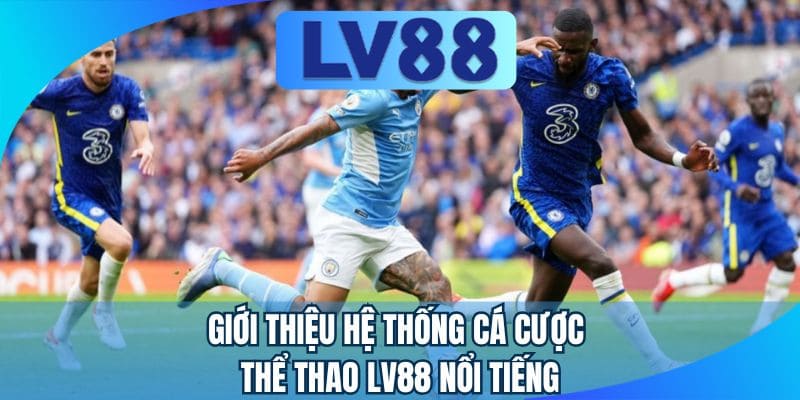 Giới thiệu hệ thống cá cược thể thao LV88 nổi tiếng