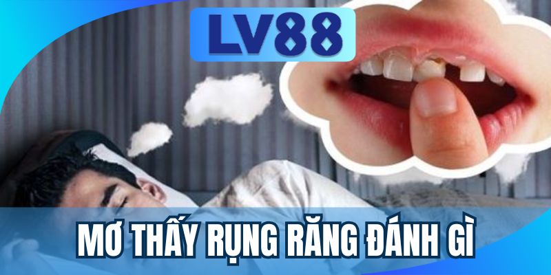 Mơ thấy rụng răng đánh gì